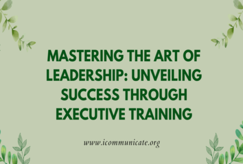 Mastering the Art of Leadership: Unveiling Success through Executive Training | iCommunicate