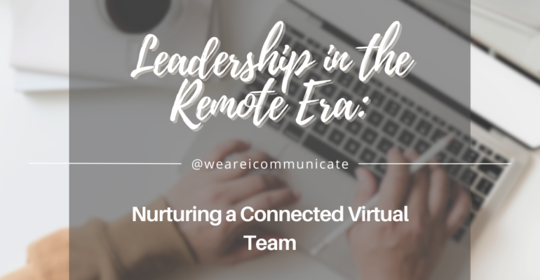 Leadership in the Remote Era: Nurturing a Connected Virtual Team